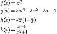 f(x)=x^2\\g(x)=3x^4-2x^3+5x-4\\h(x)=\sqrt{x}(1-\frac{1}{x})\\k(x)=\frac{x+5}{x^2+1}